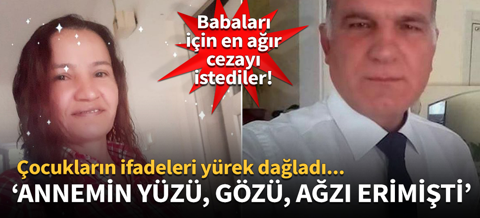 Babaları, annelerinin yüzüne kezzap atarak öldürdü!