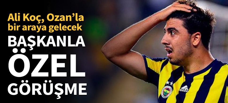 Ali Koç, Ozan Tufan'la bir araya gelecek!