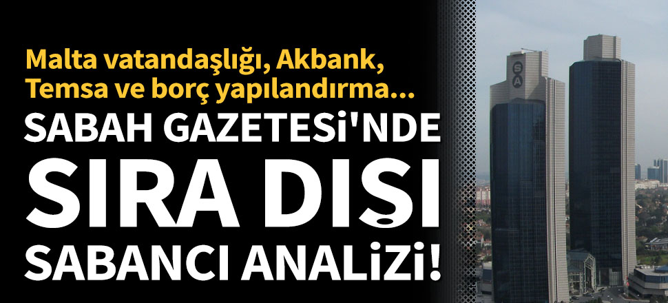 Sabah'ta sıra dışı Sabancı analizi