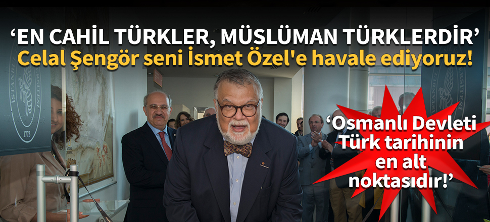 Celal Şengör: En cahil Türkler, Müslüman Türklerdir