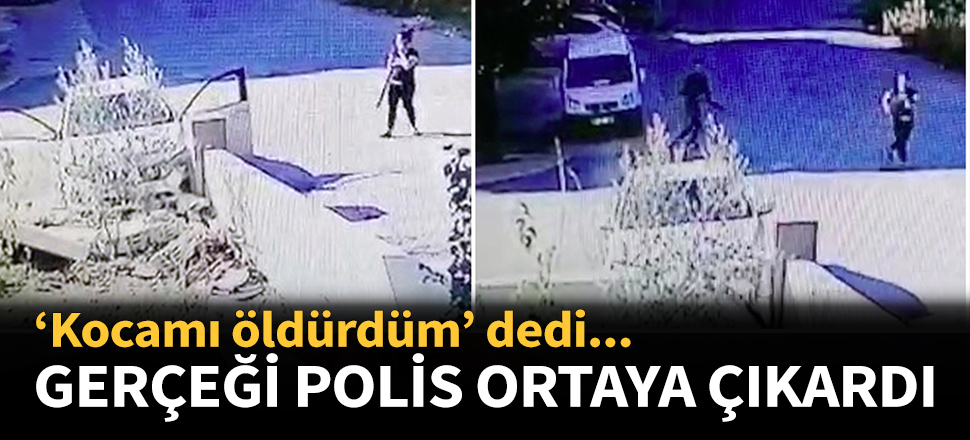 ''Kocamı öldürdüm'' dedi gerçek çok başka çıktı...