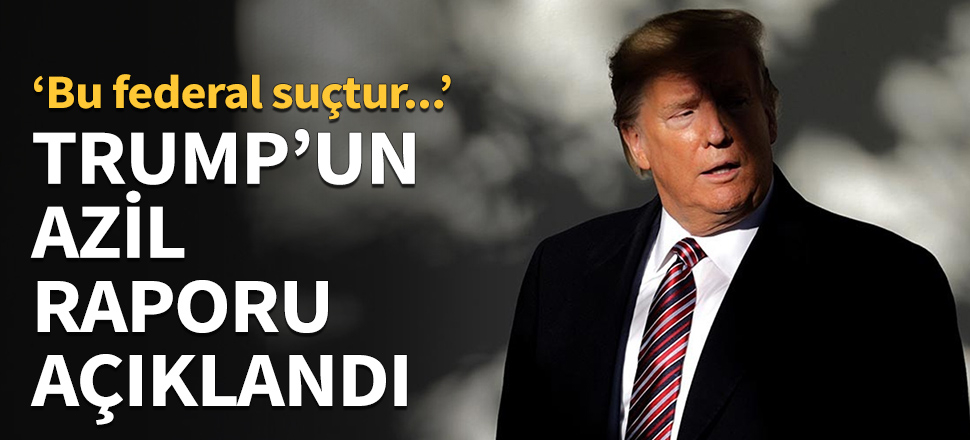 Trump hakkındaki azil raporu açıklandı...