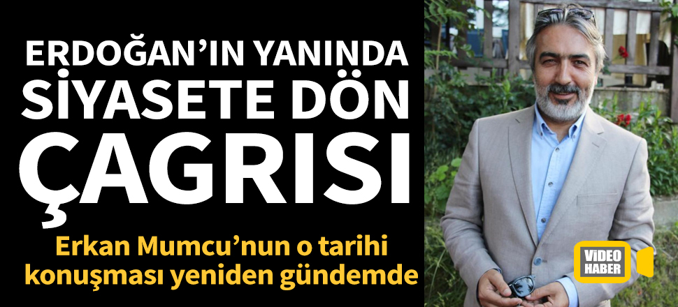 Erkan Mumcu'ya AK Parti'de siyasete dön çağrısı!