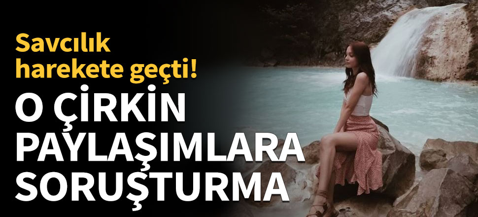 Savcılık harekete geçti! Ceren Özdemir ile ilgili çirkin paylaşımlara soruşturma