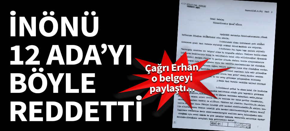 İnönü 12 Ada'yı böyle reddetti! Çağrı Erhan belgesini paylaştı...