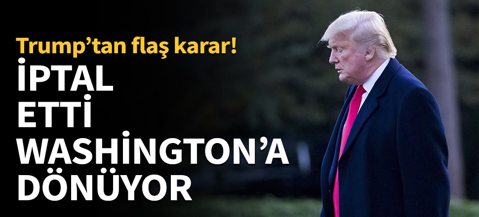 İptal etti, Washington'a dönüyor...