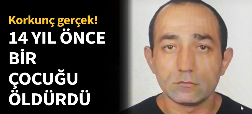 Ceren'in katili 14 yıl önce bir çocuğu öldürdü...