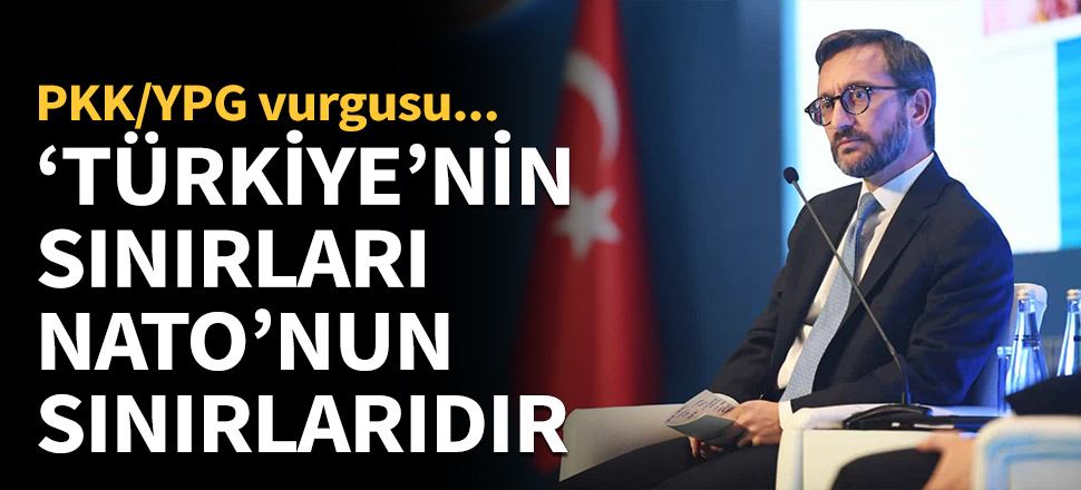 Altun: Türkiye'nin sınırları, NATO'nun sınırlarıdır...
