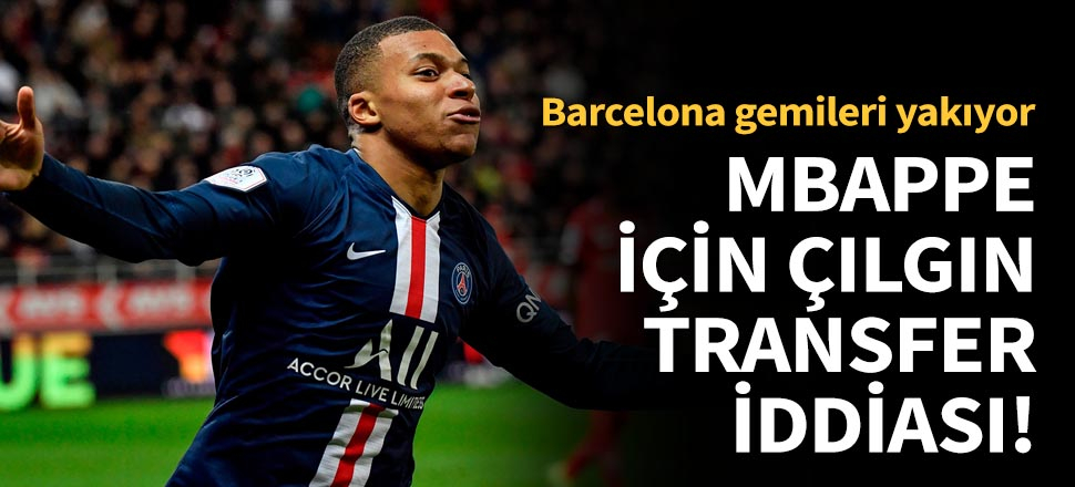 Barcelona, Mbappe için çılgın bir teklif planlıyor!