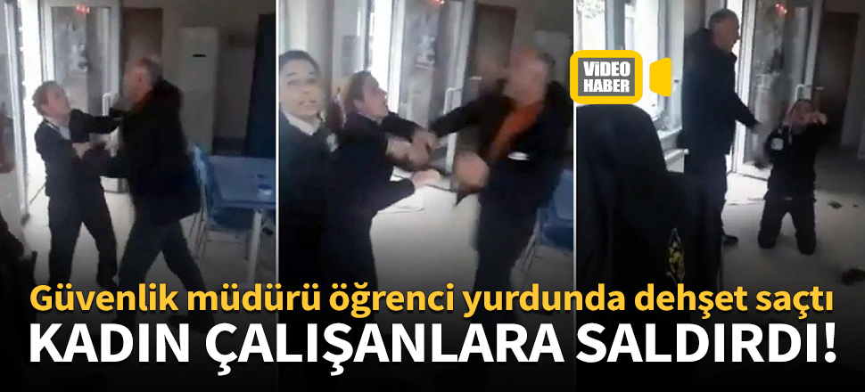 Güvenlik müdürü, kendisine kapıyı açmayan 2 güvenlik kadına saldırdı!