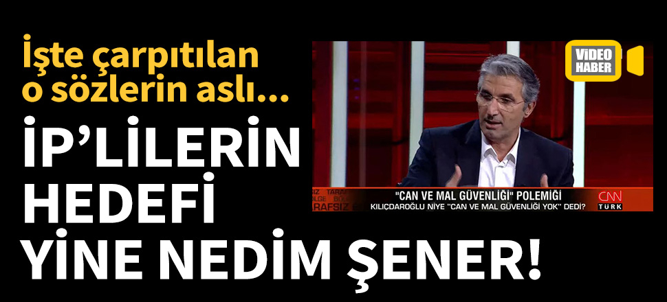 İşte Nedim Şener'in çarpıtılan o sözlerinin aslı!