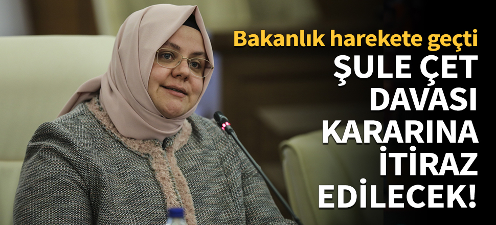 Aile Bakanlığı'ndan Şule Çet davasına itiraz!