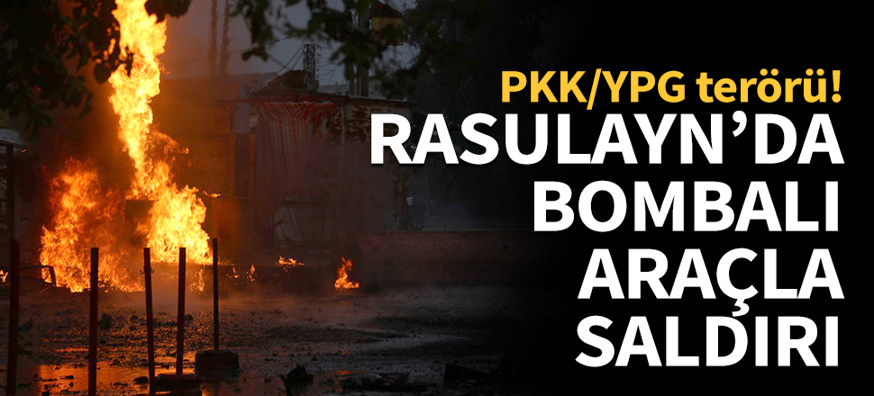 PKK/YPG'den bombalı araçla saldırı...