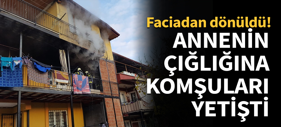 Annenin çığlığına komşuları yetişti!