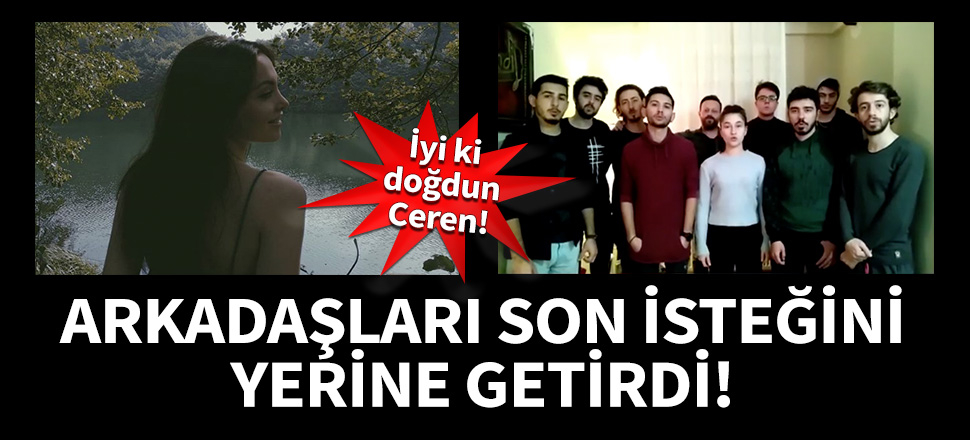 Arkadaşları, Ceren'in son isteğini yerine getirdi!