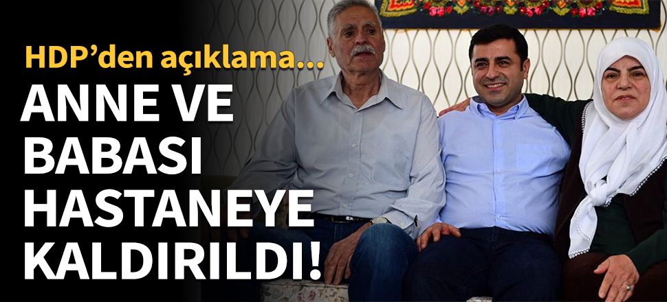 Demirtaş'ın anne ve babası hastaneye kaldırıldı!