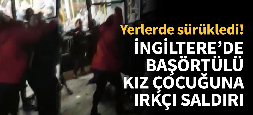 İngiltere’de başörtülü kız çocuğuna ırkçı saldırı