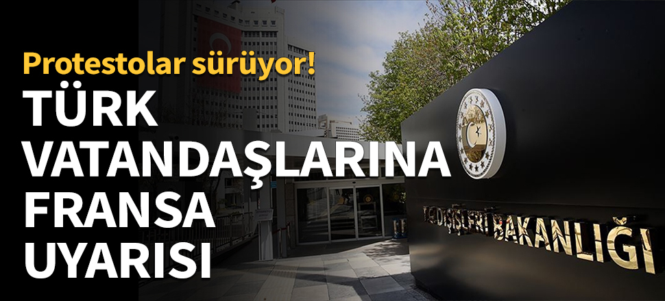 Dışişlerinden Türk vatandaşlarına Fransa uyarısı!