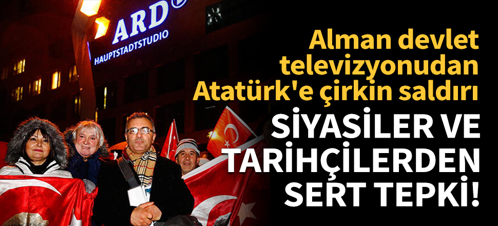 Alman televizyonunun Atatürk'e çirkin saldırısına sert tepki