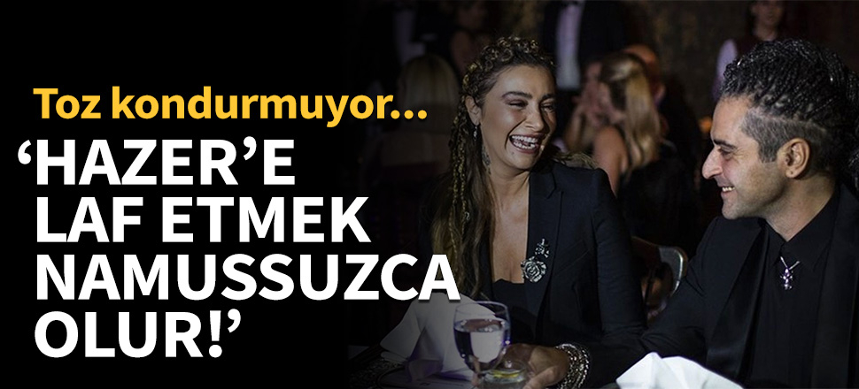 Sıla: Hazer'e laf etmek namussuzca olur!