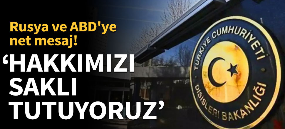 Dışişleri: Hakkımızı saklı tutuyoruz