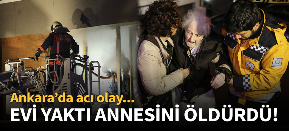 Yaşlı kadın kızının çıkardığı yangında öldü!