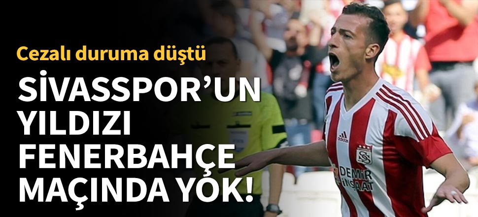 Sivasspor'un yıldızı Fenerbahçe maçında yok!