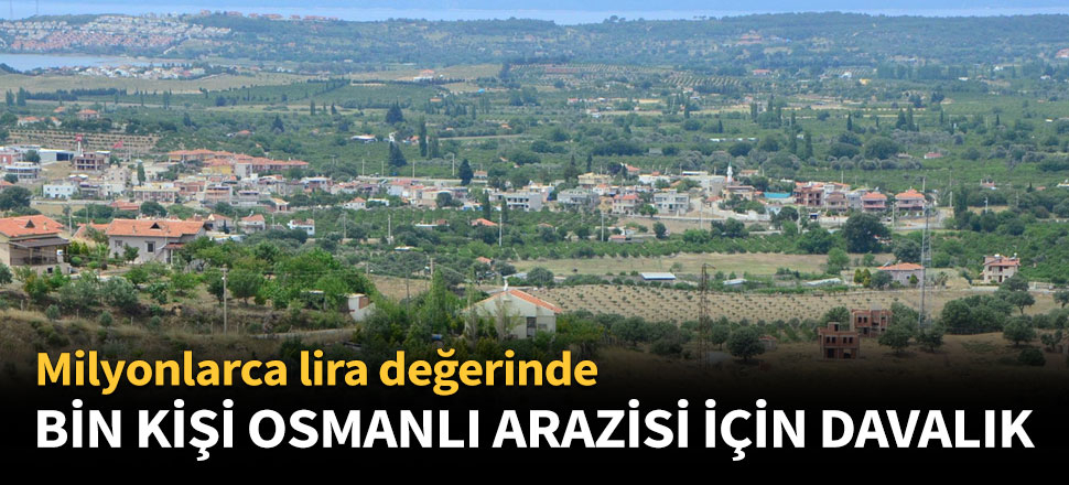 Bin kişi Osmanlı'dan kalma arazi için davalık oldu