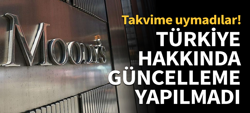Moody's Türkiye hakkında güncelleme yapmadı!
