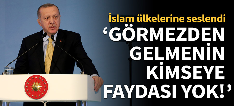 Erdoğan İslam ülkelerine seslendi: Sorunlarımızı görmezden gelmenin kimseye faydası yok!