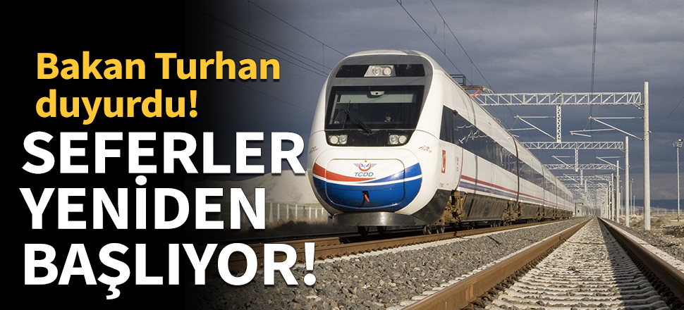 Bakan Turhan duyurdu! Seferler yeniden başlayacak!