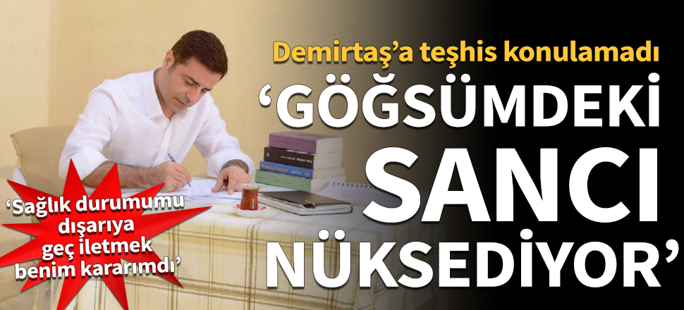 Demirtaş'a teşhis konulamadı!