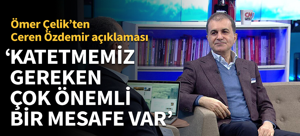 Ömer Çelik'ten Ceren Özdemir açıklaması!