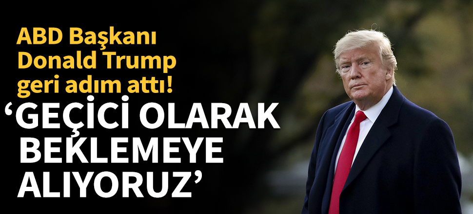 ABD Başkanı Trump geri adım attı!