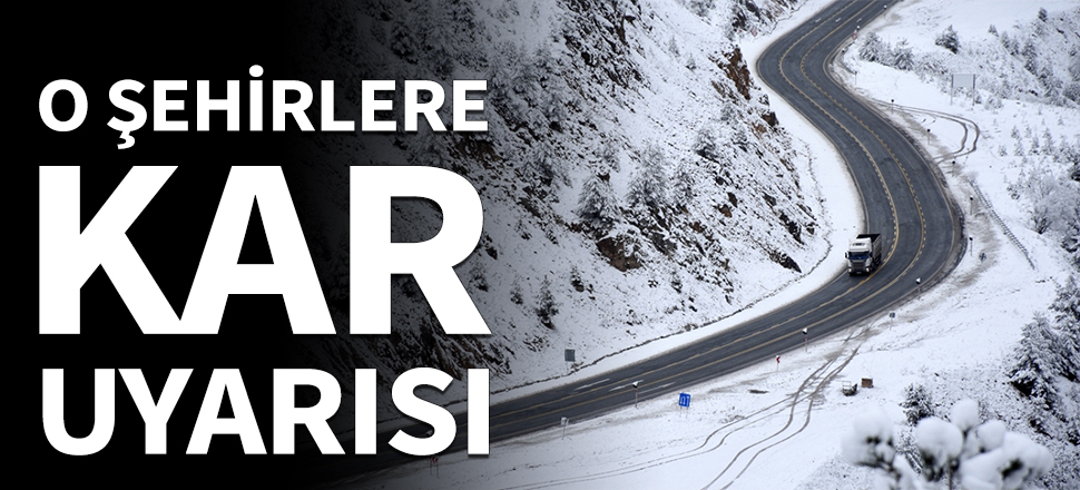 O şehirlere kar uyarısı!