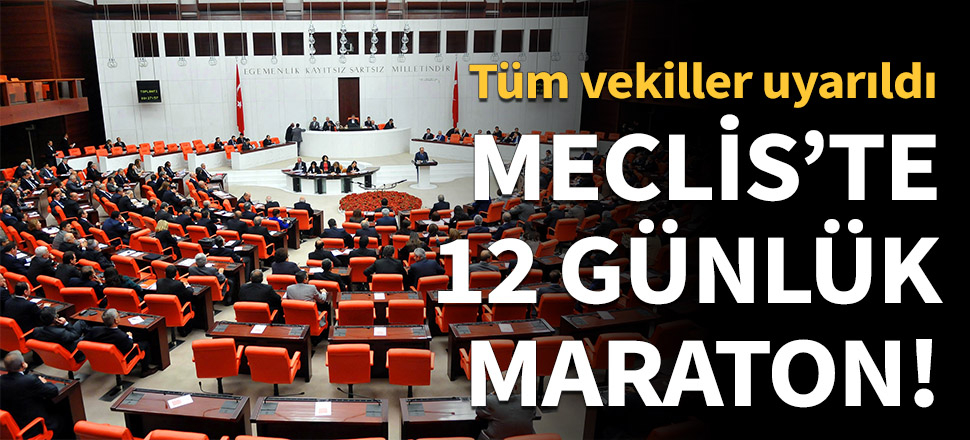 Meclis'te 12 günlük maraton başlıyor!