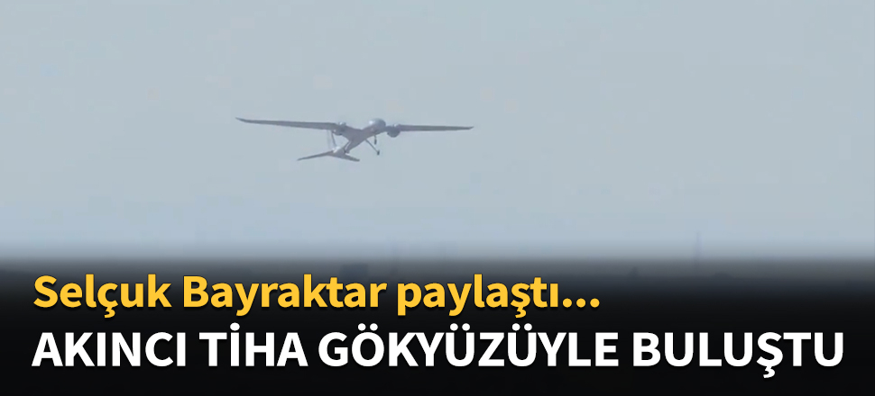 AKINCI TİHA ilk uçuşunu gerçekleştirdi...
