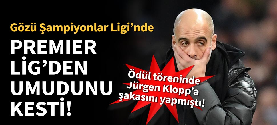 Pep Guardiola, Premier Lig'den umudunu kesti!