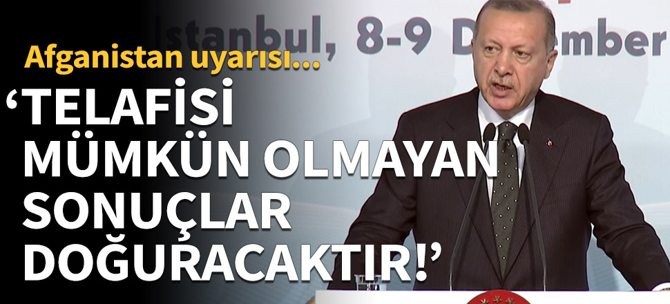 Cumhurbaşkanı Erdoğan: Afganistan'ı ihmal etmek telafisi mümkün olmayan sonuçlar doğuracaktır