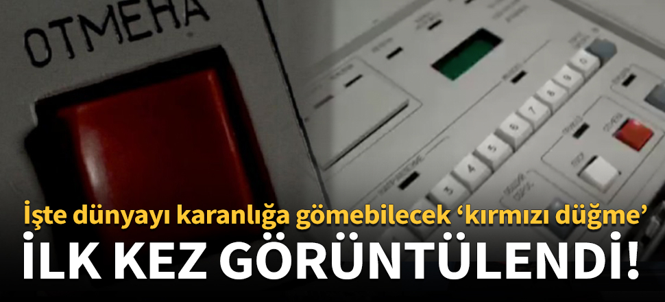 Dünyayı karanlığa gömebilecek 'düğme' ilk kez görüntülendi!