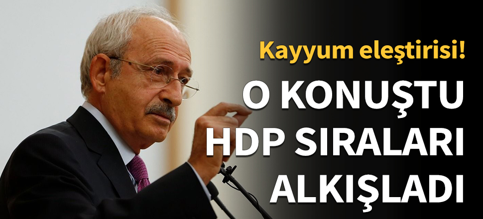 Kılıçdaroğlu konuştu HDP sıraları alkışladı!