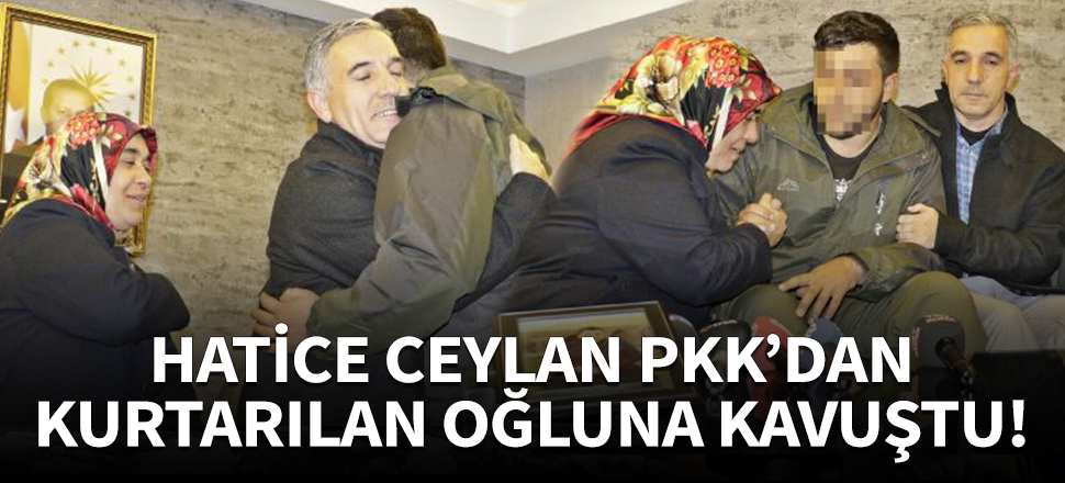 Hatice Ceylan, PKK'dan kurtarılan oğluna kavuştu!