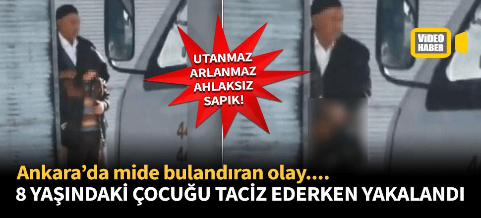 İğrenç olay! 8 yaşındaki çocuğu böyle taciz etti