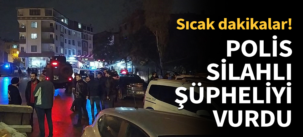 Polis silahlı şüpheliyi vurdu...