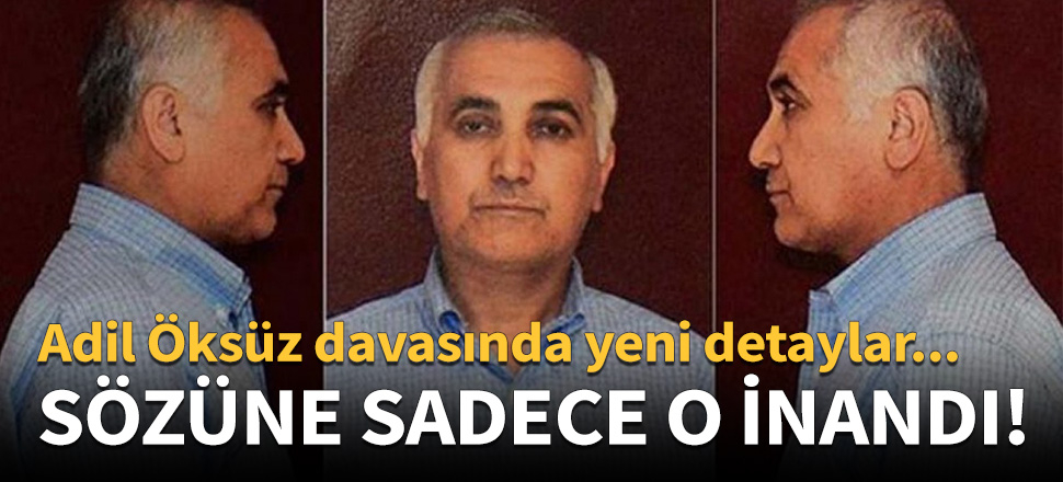 Adil Öksüz'ün sözüne sadece o inandı!