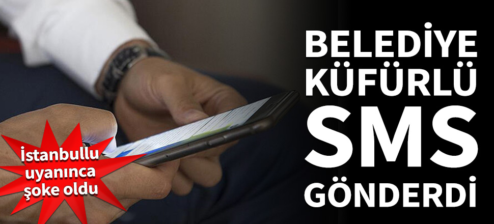 Küçükçekmece Belediyesi'nden küfürlü SMS!