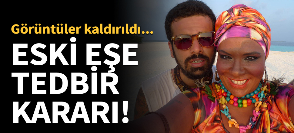 Işın Karaca eski eşine tedbir kararı aldırdı!