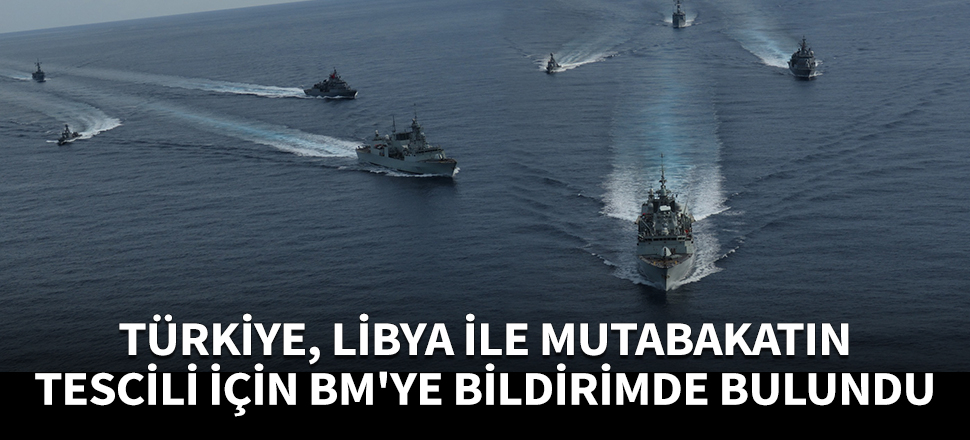 Türkiye'den Libya anlaşmasının tescili için BM'ye resmi bildirim!