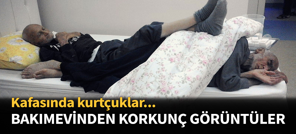 Bakımevinden korkunç görüntüler...