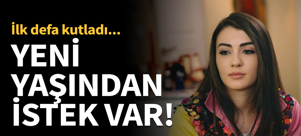 Yeni yaşından isteği var!